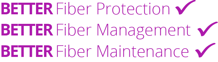 Image which reads Better Fiber Protection - Better Fiber Management - Better Fiber Maintenance